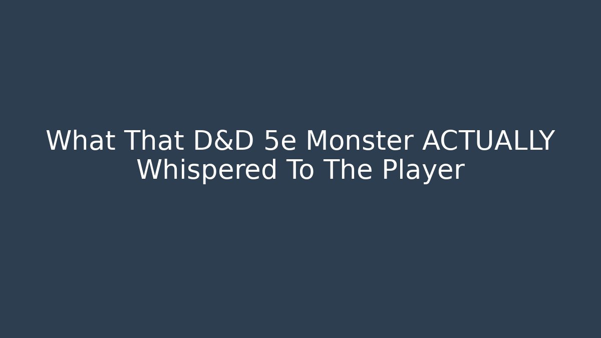 What That D&D 5e Monster ACTUALLY Whispered To The Player