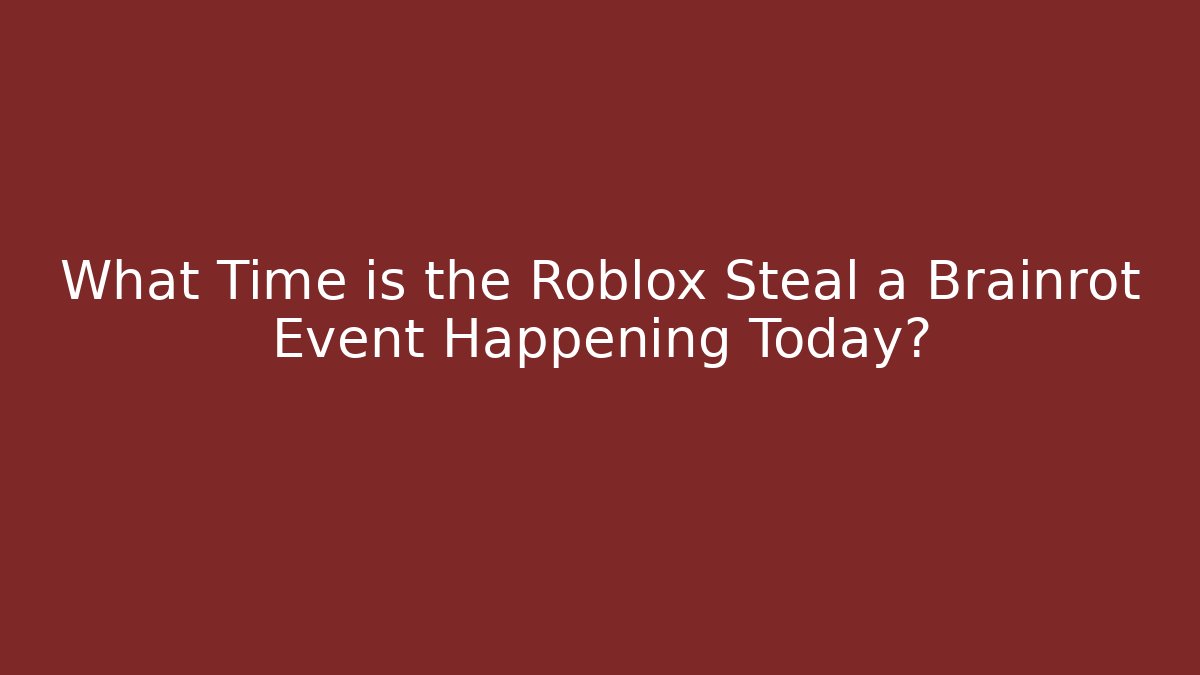 What Time is the Roblox Steal a Brainrot Event Happening Today?