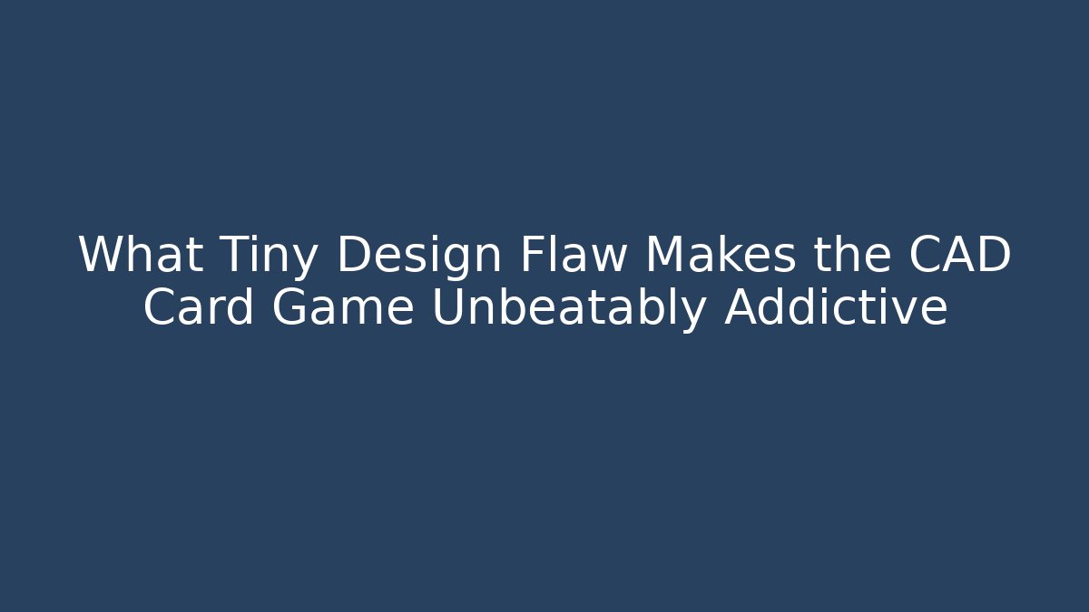 What Tiny Design Flaw Makes the CAD Card Game Unbeatably Addictive