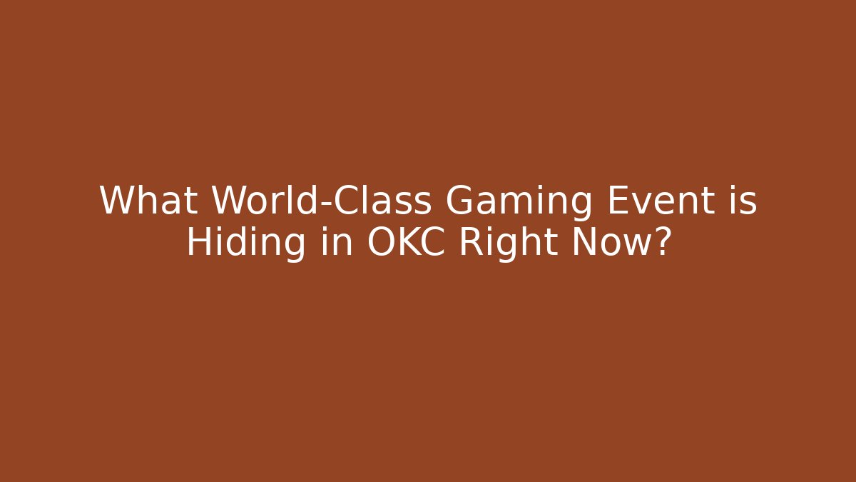 What World-Class Gaming Event is Hiding in OKC Right Now?