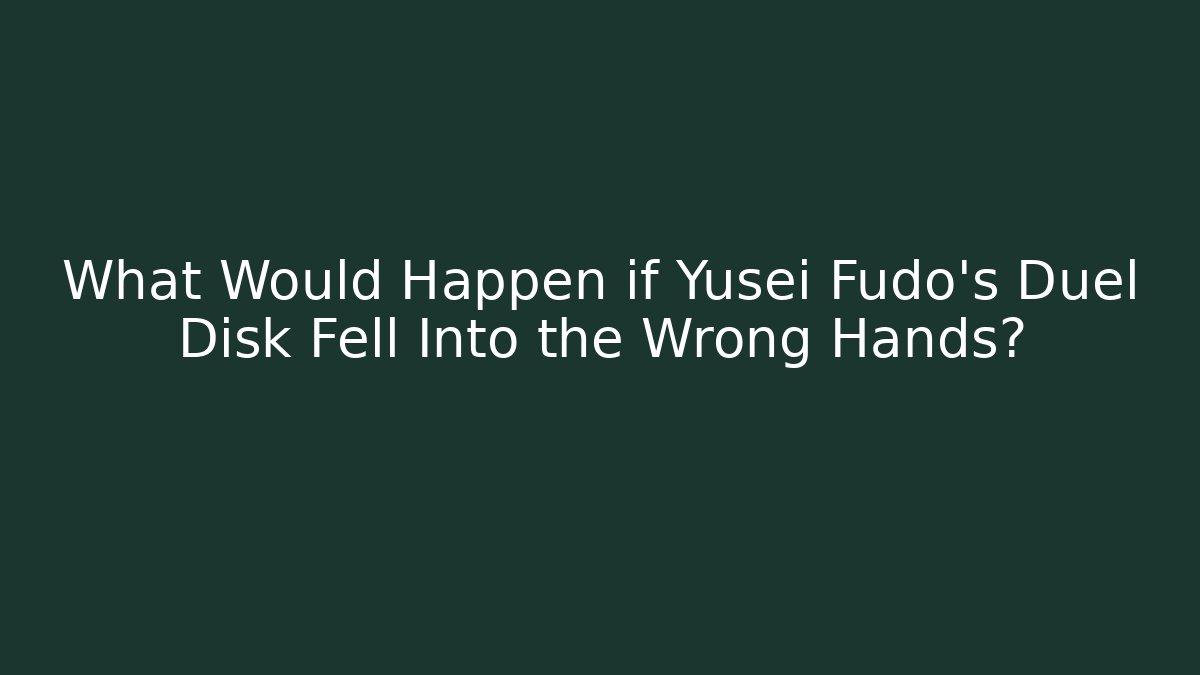 What Would Happen if Yusei Fudo's Duel Disk Fell Into the Wrong Hands?