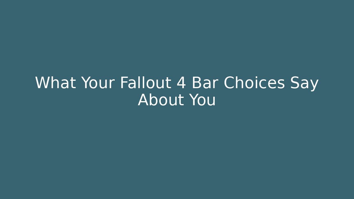 What Your Fallout 4 Bar Choices Say About You