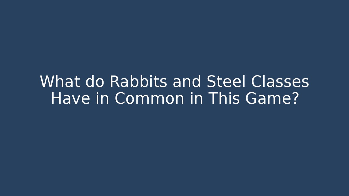 What do Rabbits and Steel Classes Have in Common in This Game?