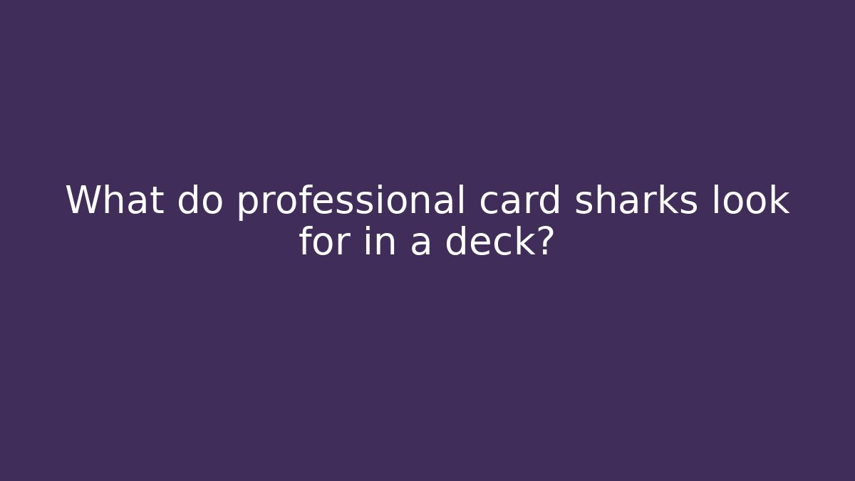 What do professional card sharks look for in a deck?