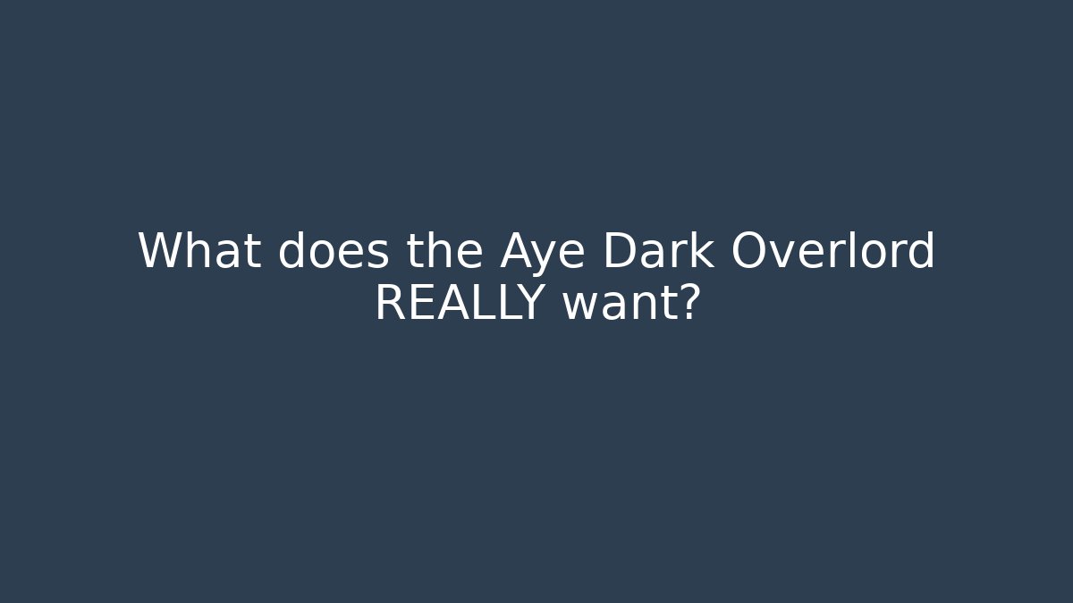 What does the Aye Dark Overlord REALLY want? - NADclinic