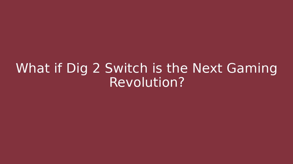 What if Dig 2 Switch is the Next Gaming Revolution?