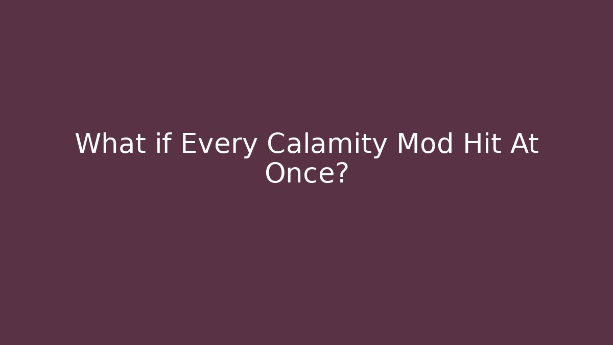 What if Every Calamity Mod Hit At Once?