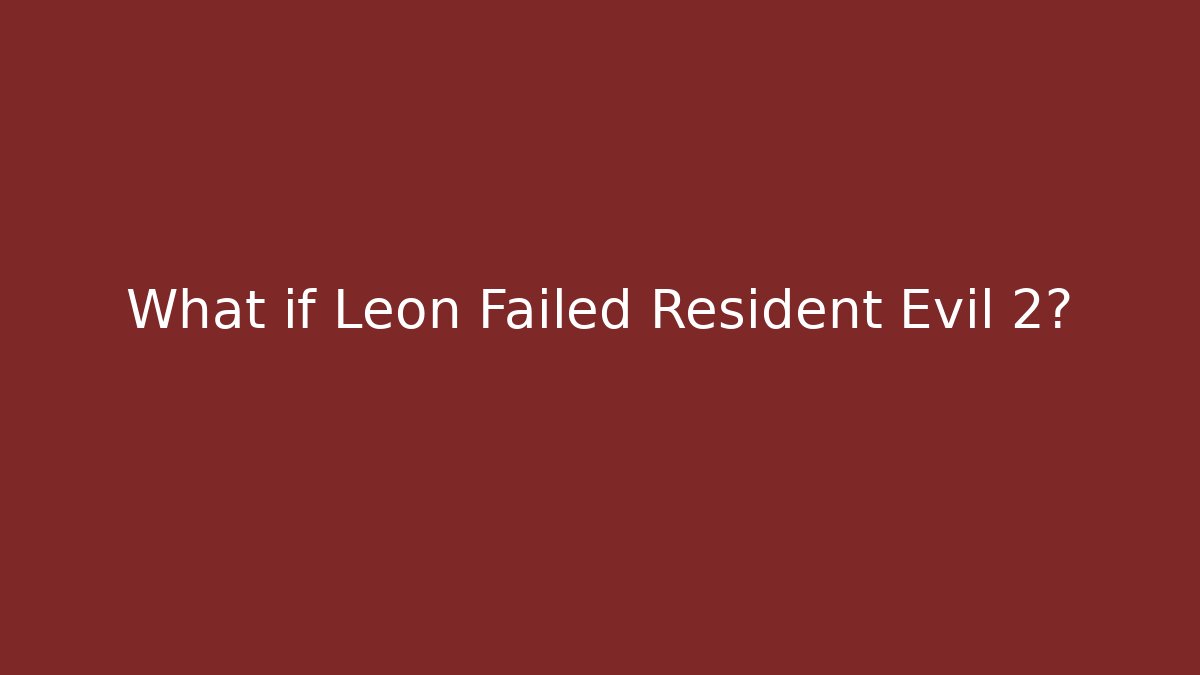 What if Leon Failed Resident Evil 2?