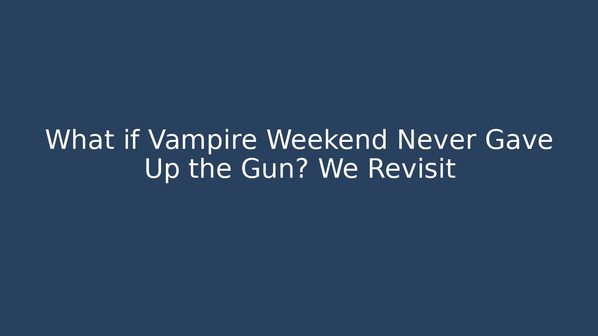 What if Vampire Weekend Never Gave Up the Gun? We Revisit