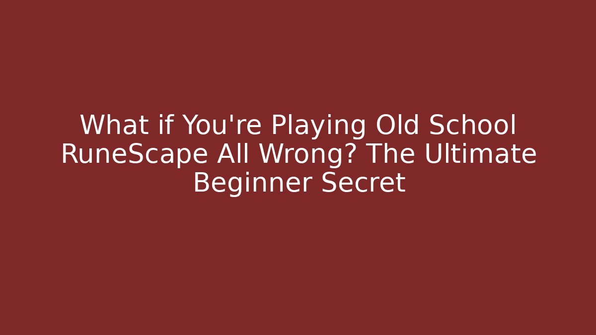 What if You're Playing Old School RuneScape All Wrong? The Ultimate Beginner Secret