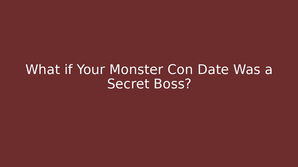 What if Your Monster Con Date Was a Secret Boss? - NADclinic