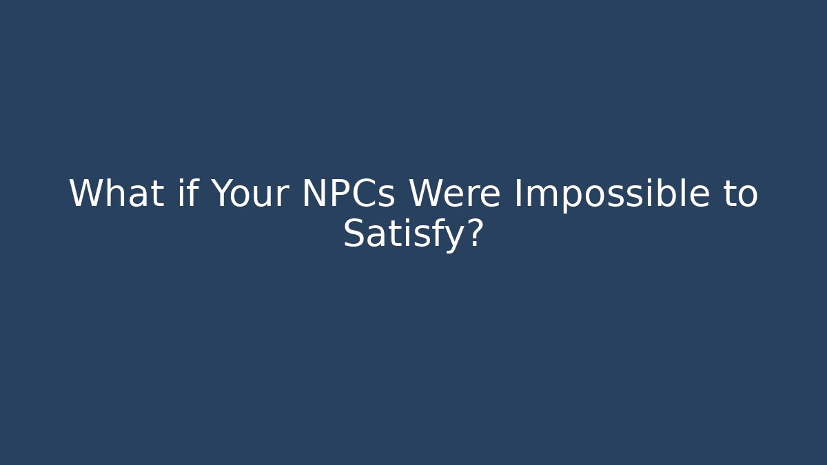 What if Your NPCs Were Impossible to Satisfy? - NADclinic