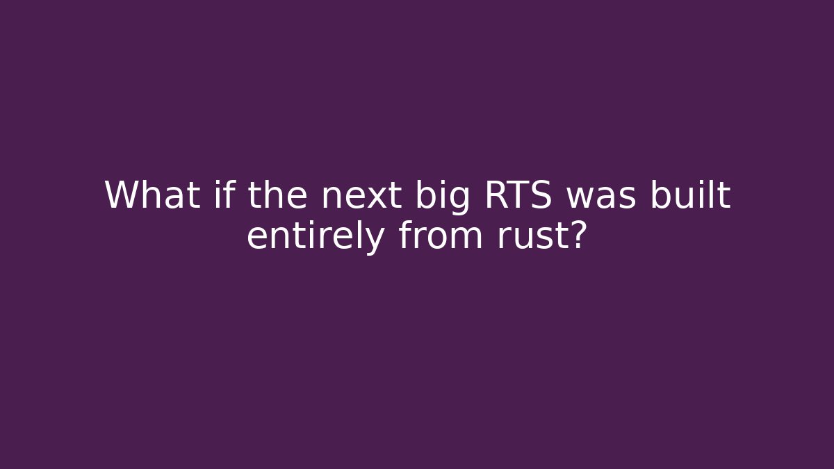 What if the next big RTS was built entirely from rust?