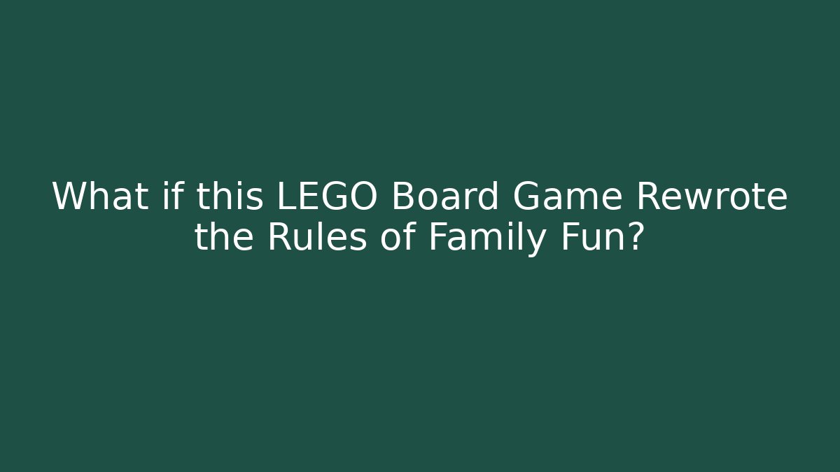 What if this LEGO Board Game Rewrote the Rules of Family Fun?