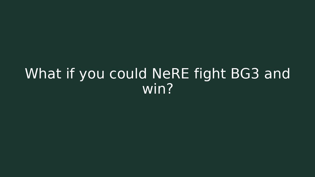 What if you could NeRE fight BG3 and win?