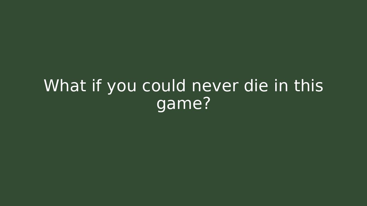 What if you could never die in this game?