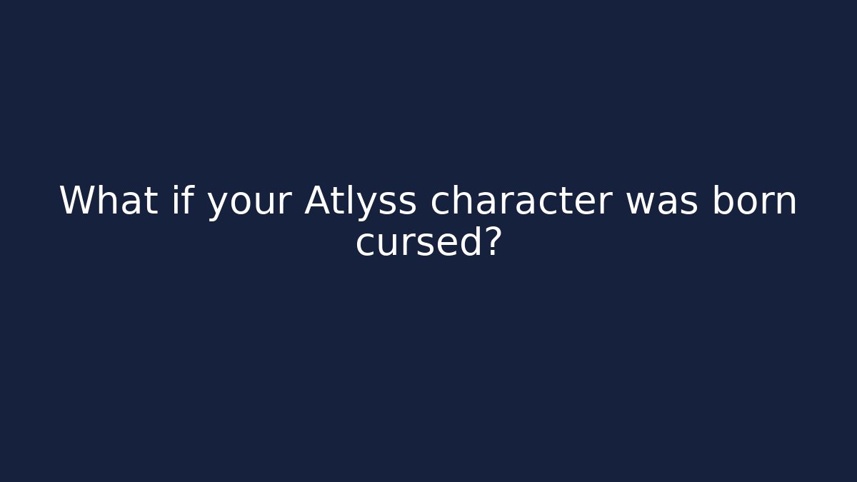 What if your Atlyss character was born cursed?