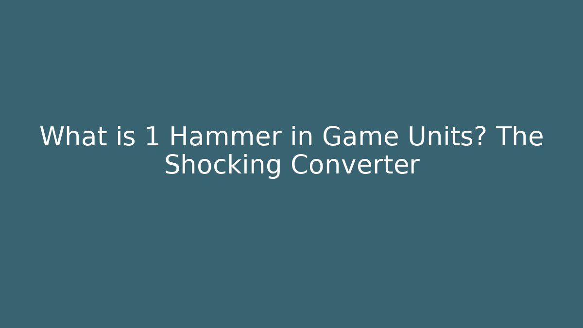 What is 1 Hammer in Game Units? The Shocking Converter