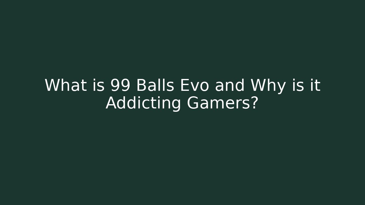 What is 99 Balls Evo and Why is it Addicting Gamers? - NADclinic