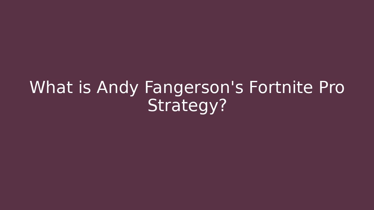 What is Andy Fangerson's Fortnite Pro Strategy? - NADclinic