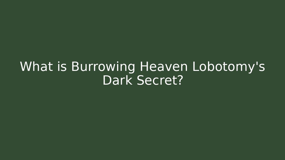 What is Burrowing Heaven Lobotomy's Dark Secret?
