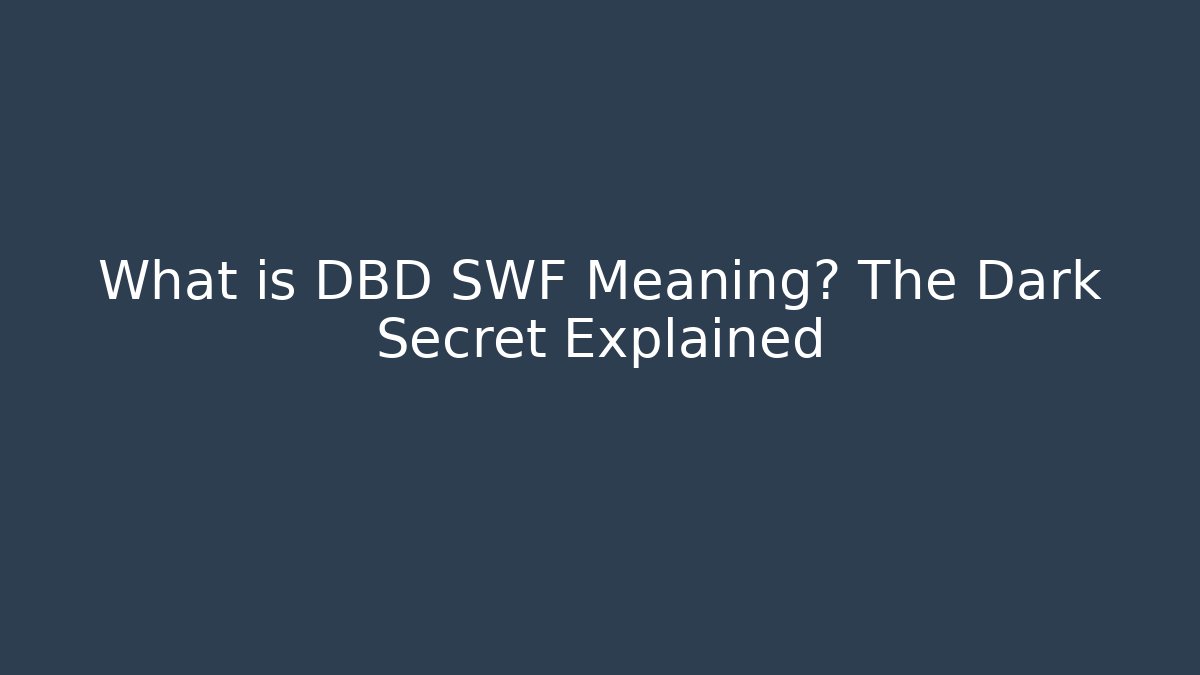 What is DBD SWF Meaning? The Dark Secret Explained