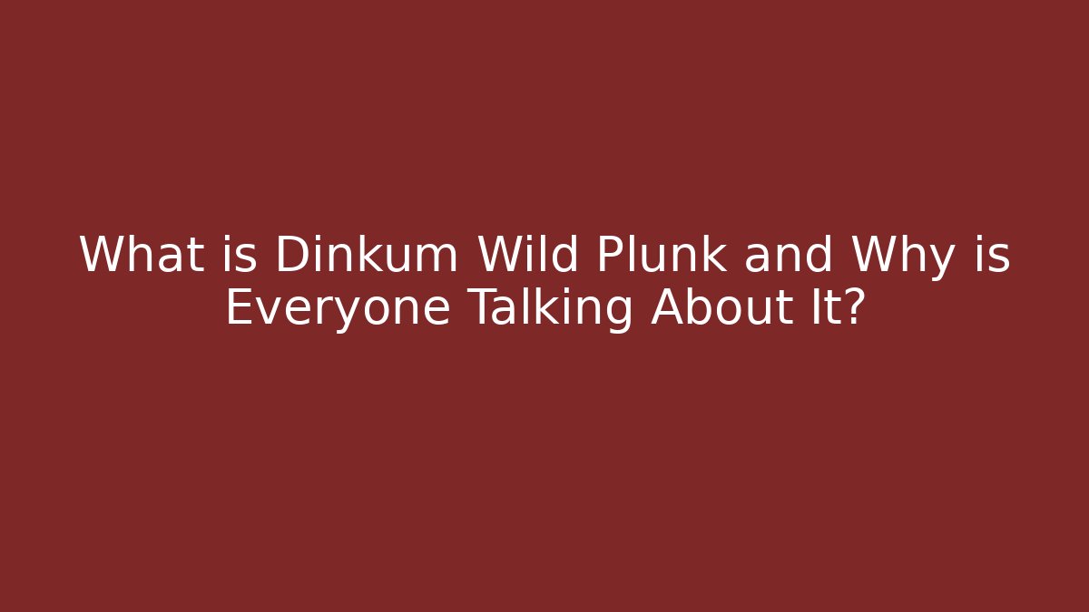 What is Dinkum Wild Plunk and Why is Everyone Talking About It? - NADclinic