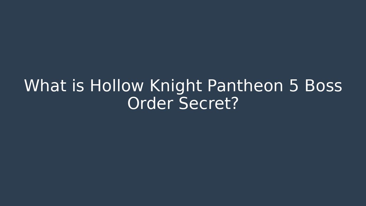 What is Hollow Knight Pantheon 5 Boss Order Secret?