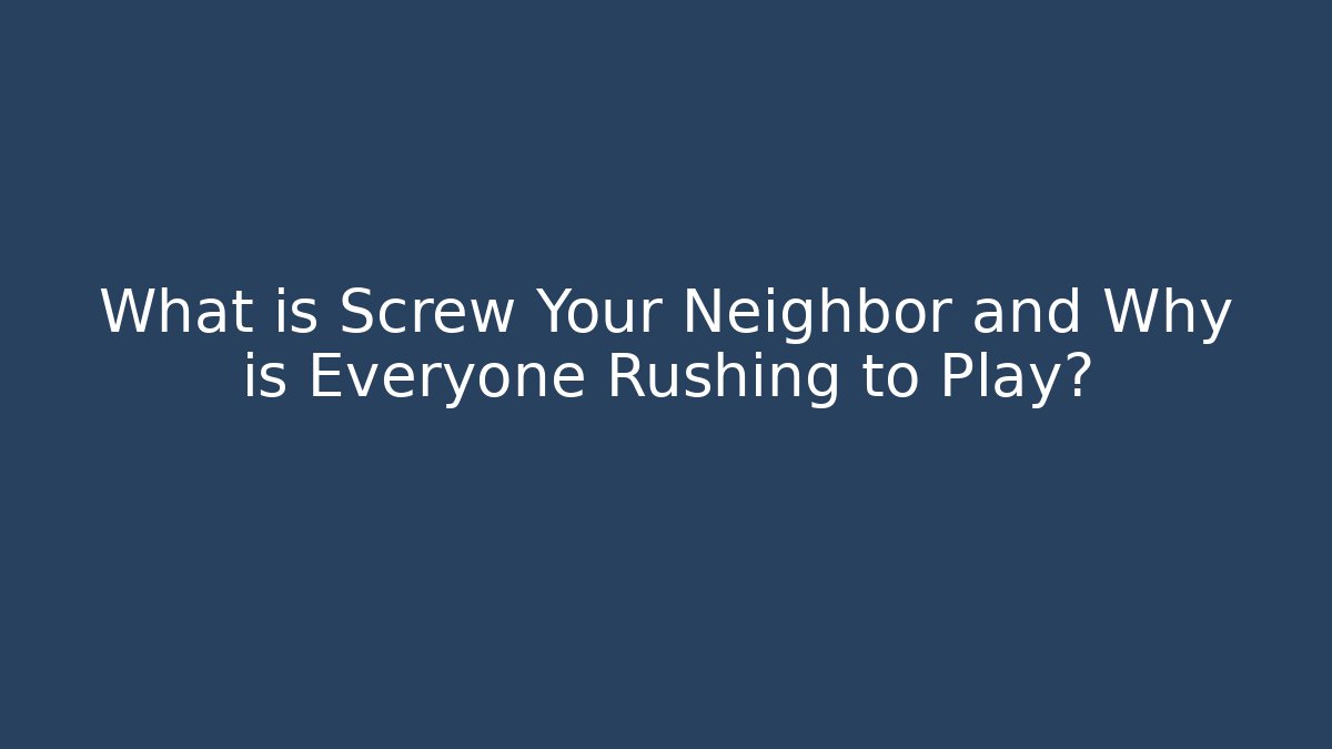 What is Screw Your Neighbor and Why is Everyone Rushing to Play?