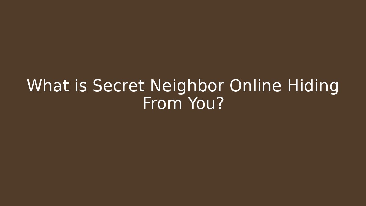 What is Secret Neighbor Online Hiding From You?