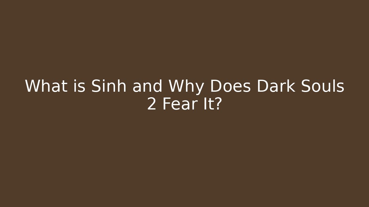 What is Sinh and Why Does Dark Souls 2 Fear It? - NADclinic
