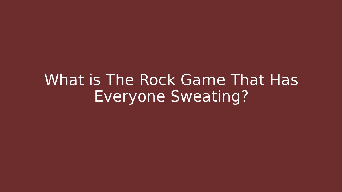 What is The Rock Game That Has Everyone Sweating?