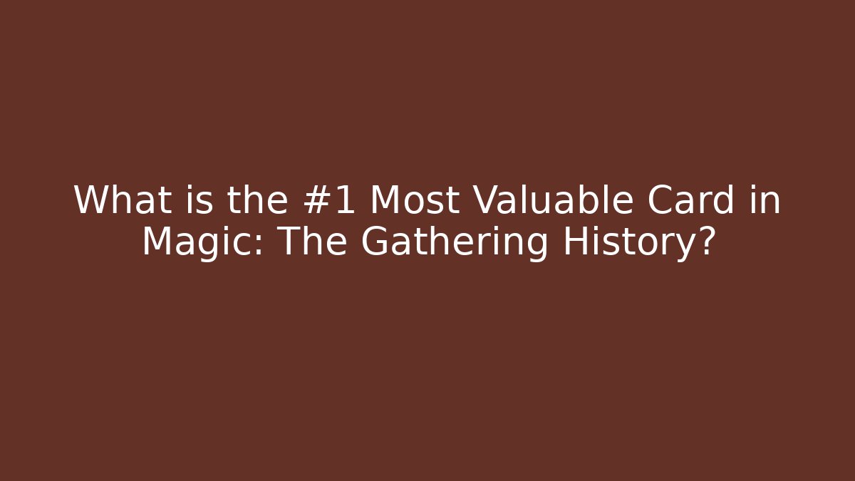 What is the #1 Most Valuable Card in Magic: The Gathering History?