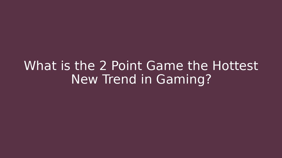 What is the 2 Point Game the Hottest New Trend in Gaming?