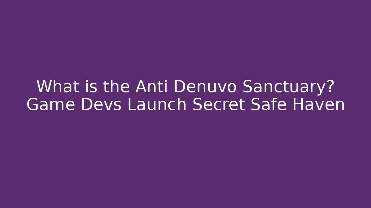 What is the Anti Denuvo Sanctuary? Game Devs Launch Secret Safe Haven
