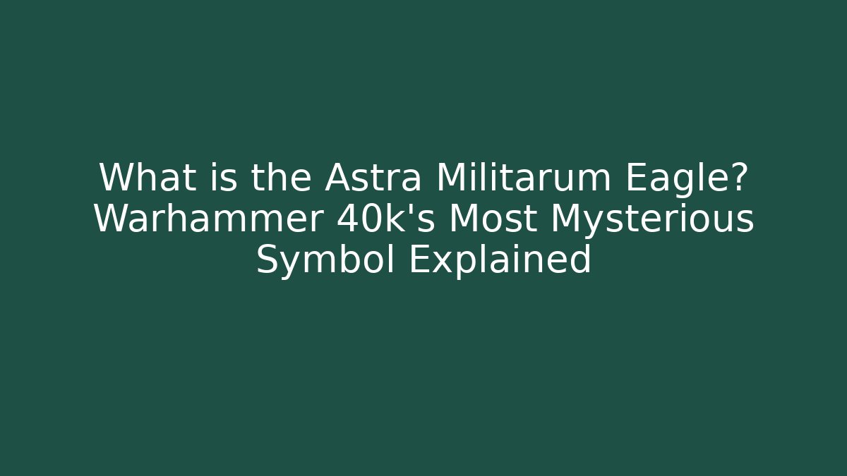 What is the Astra Militarum Eagle? Warhammer 40k's Most Mysterious Symbol Explained