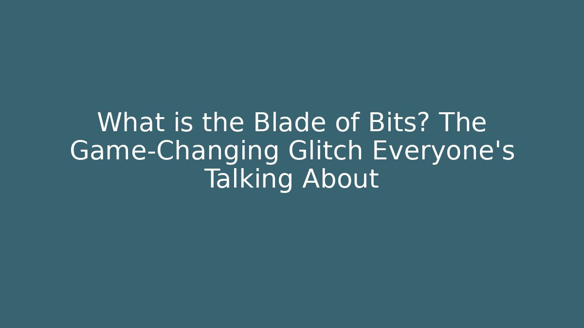 What is the Blade of Bits? The Game-Changing Glitch Everyone’s Talking About