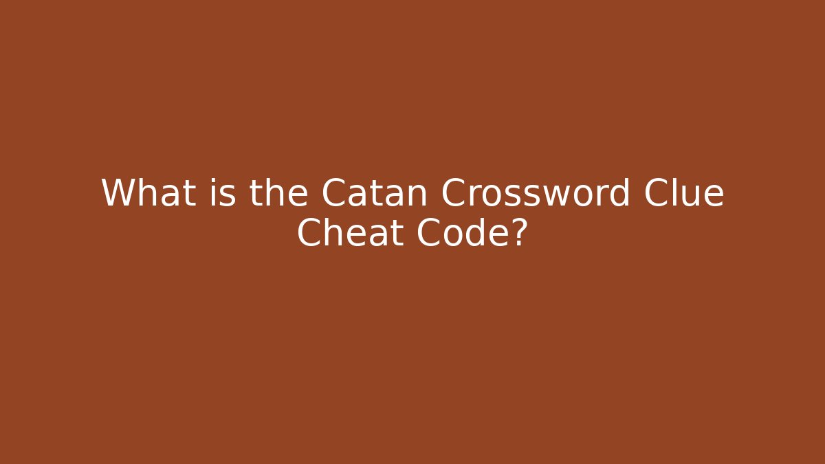 What is the Catan Crossword Clue Cheat Code?
