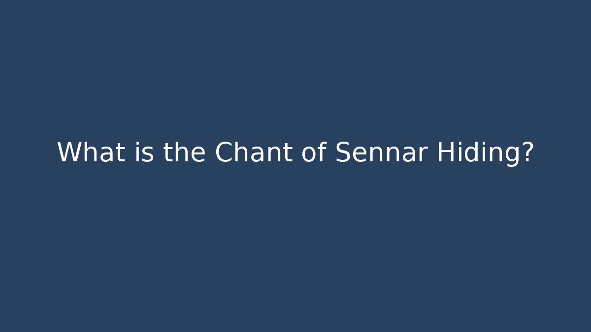 What is the Chant of Sennar Hiding?