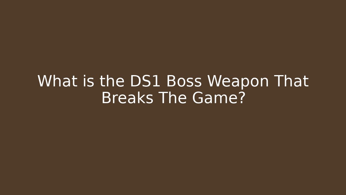 What is the DS1 Boss Weapon That Breaks The Game?