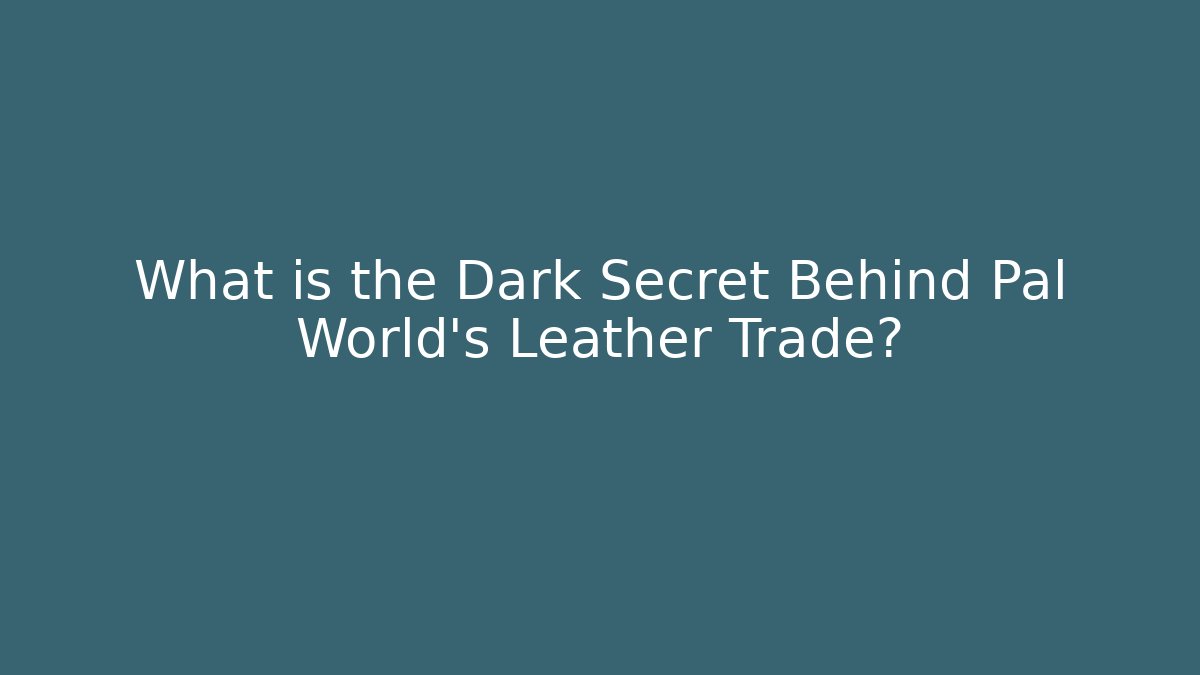 What is the Dark Secret Behind Pal World's Leather Trade?