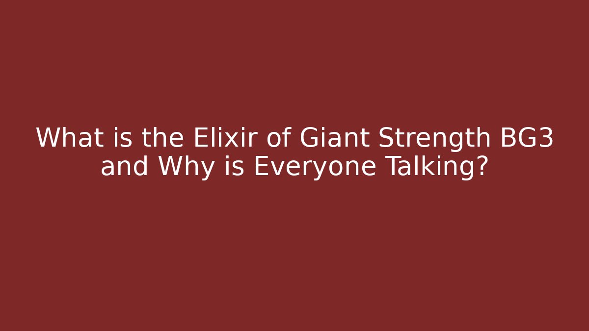What is the Elixir of Giant Strength BG3 and Why is Everyone Talking?