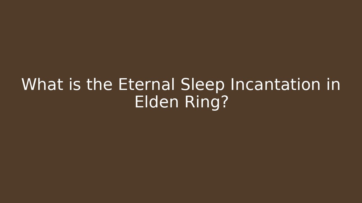 What is the Eternal Sleep Incantation in Elden Ring?