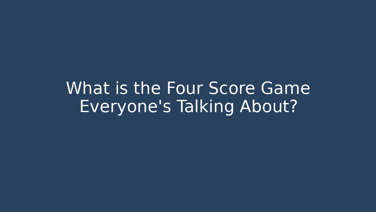 What is the Four Score Game Everyone's Talking About?