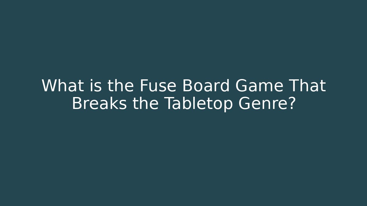 What is the Fuse Board Game That Breaks the Tabletop Genre?