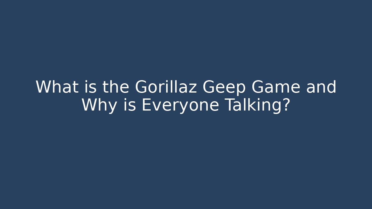 What is the Gorillaz Geep Game and Why is Everyone Talking? - NADclinic