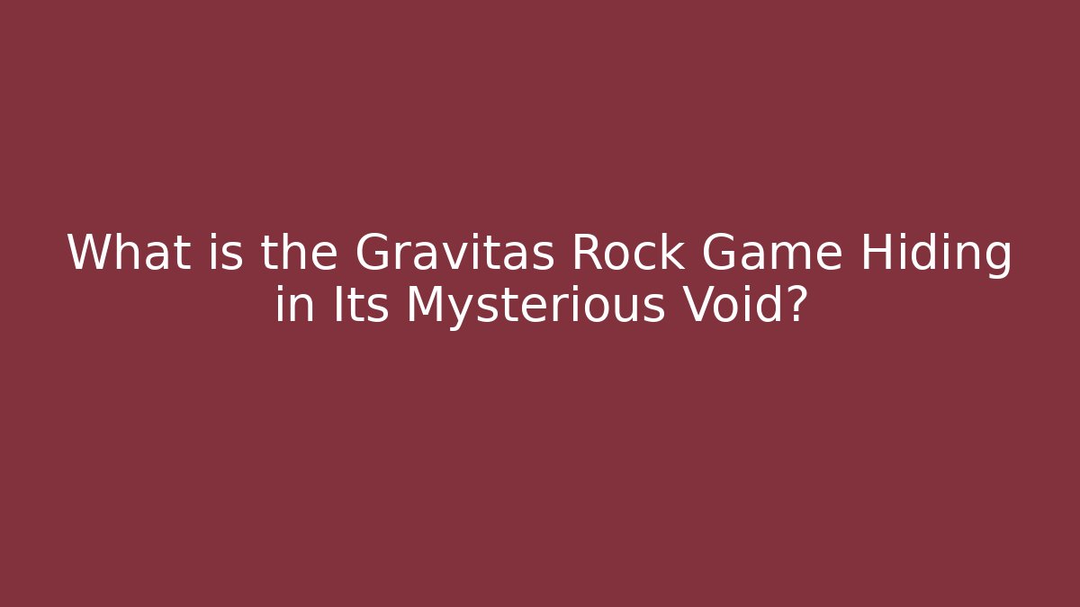 What is the Gravitas Rock Game Hiding in Its Mysterious Void?