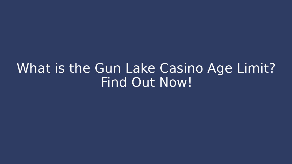 What is the Gun Lake Casino Age Limit? Find Out Now!