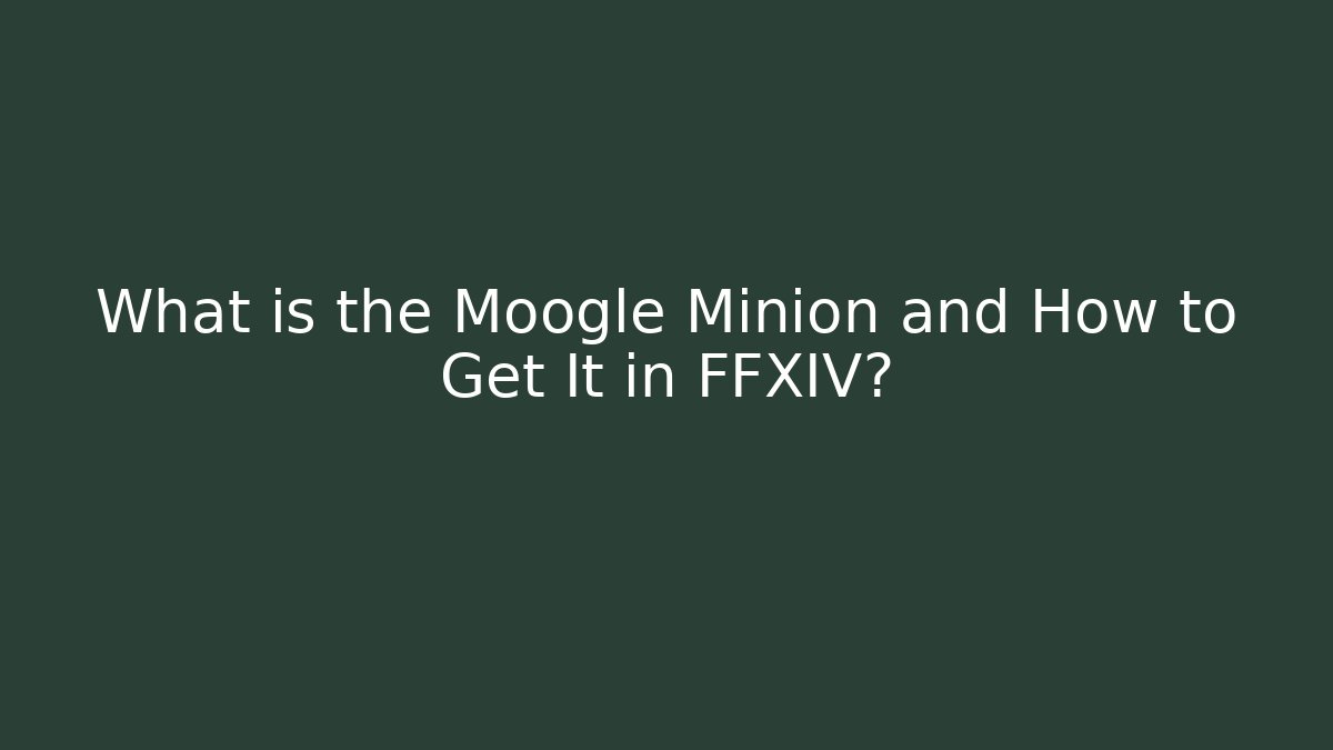 What is the Moogle Minion and How to Get It in FFXIV?