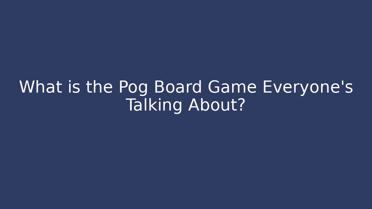 What is the Pog Board Game Everyone’s Talking About? - NADclinic